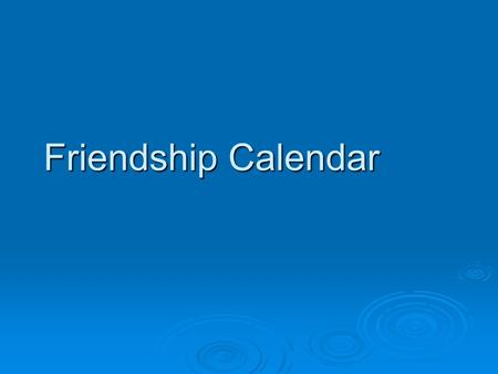 Friendship Calendar JANUARYMONTUEWEN1THU2FRI3SAT4SUN56789101112 13141516171819 20212223242526 2728293031 1 Click here to go the next month.