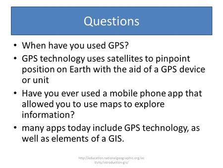 Questions When have you used GPS? GPS technology uses satellites to pinpoint position on Earth with the aid of a GPS device or unit Have you ever used.