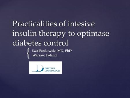 { Practicalities of intesive insulin therapy to optimase diabetes control Ewa Pańkowska MD, PhD Warsaw, Poland Warsaw, Poland.