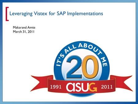 ] Leveraging Vistex for SAP Implementations Makarand Amte March 31, 2011.