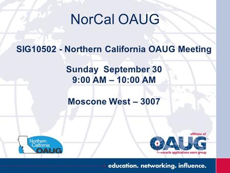 NorCal OAUG SIG10502 - Northern California OAUG Meeting Sunday September 30 9:00 AM – 10:00 AM Moscone West – 3007.