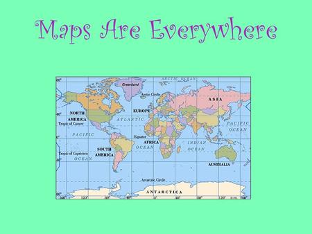 Maps Are Everywhere. What Is A Map ? As a group we have decided that, a map is a flat representation of the Earth. Example: