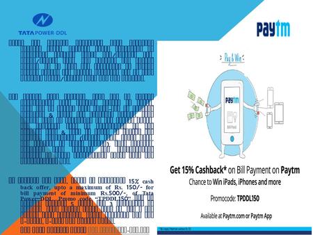 TPDDL has started accepting bill payments through Paytm. Various modes available to consumers through Paytm App / website are, Debit / Credit Card, net.