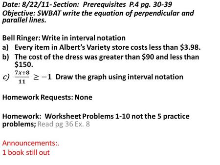 Date: 8/23/11- Section: Prerequisites P.4 pg. 30-39 Objective: SWBAT write the equation of perpendicular and parallel lines in real world applications.