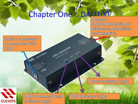 Chapter One ： DALI100. Chapter Two ： Parameter of DALI100 2.1 Input ： 5V by USB ； Maximum Current 500mA ； Output ： 9.5-22.5V ； Maximum Current 250mA ；
