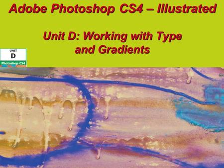 Adobe Photoshop CS4 – Illustrated Unit D: Working with Type and Gradients.