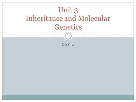 DAY 2 Unit 3 Inheritance and Molecular Genetics 1.