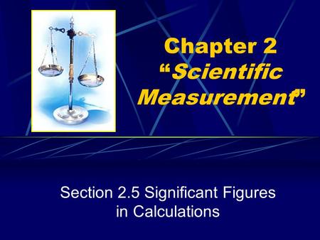 Chapter 2 “Scientific Measurement” Section 2.5 Significant Figures in Calculations.