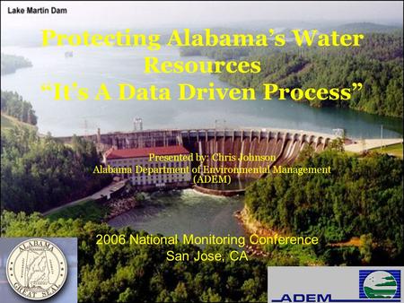 Protecting Alabama’s Water Resources “It’s A Data Driven Process” Presented by: Chris Johnson Alabama Department of Environmental Management (ADEM) 2006.