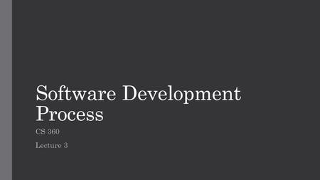 Software Development Process CS 360 Lecture 3. Software Process The software process is a structured set of activities required to develop a software.
