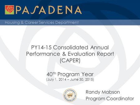 Housing & Career Services Department PY14-15 Consolidated Annual Performance & Evaluation Report (CAPER) 40 th Program Year (July 1, 2014 – June 30, 2015)