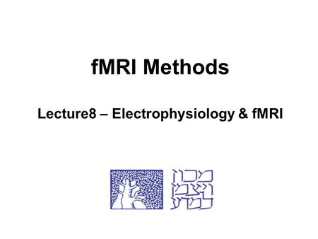 FMRI Methods Lecture8 – Electrophysiology & fMRI.