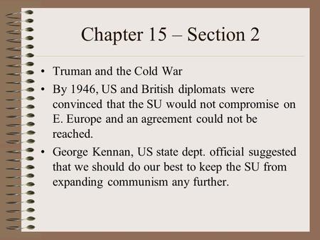 Chapter 15 – Section 2 Truman and the Cold War By 1946, US and British diplomats were convinced that the SU would not compromise on E. Europe and an agreement.
