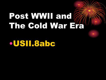 Post WWII and The Cold War Era USII.8abc. The United States & Soviet Union Emerged as SUPERPOWERS after WWII.