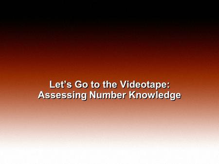 Let’s Go to the Videotape: Assessing Number Knowledge.