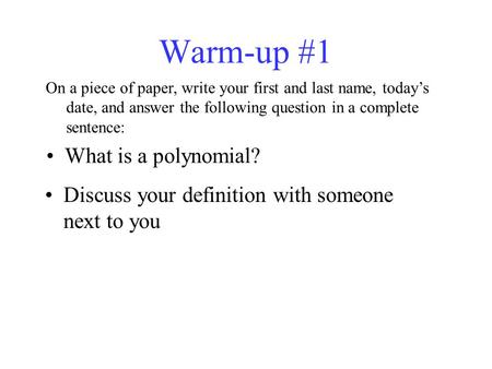 Warm-up #1 On a piece of paper, write your first and last name, today’s date, and answer the following question in a complete sentence: Discuss your definition.