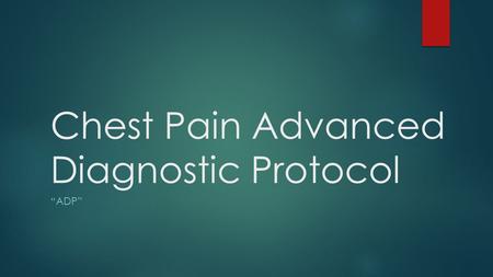 Chest Pain Advanced Diagnostic Protocol “ADP”. What is it?  The ADP is simply a pathway that can be used to help standardize the care of patients with.