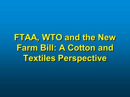 FTAA, WTO and the New Farm Bill: A Cotton and Textiles Perspective.