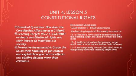 UNIT 4, LESSON 5 CONSTITUTIONAL RIGHTS  Essential Questions: How does the Constitution Affect me as a Citizen?  Learning Target: (SS.7.C.3.6) IWBAT evaluate.
