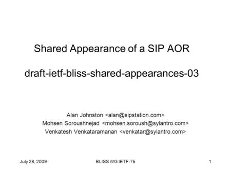 July 28, 2009BLISS WG IETF-751 Shared Appearance of a SIP AOR draft-ietf-bliss-shared-appearances-03 Alan Johnston Mohsen Soroushnejad Venkatesh Venkataramanan.