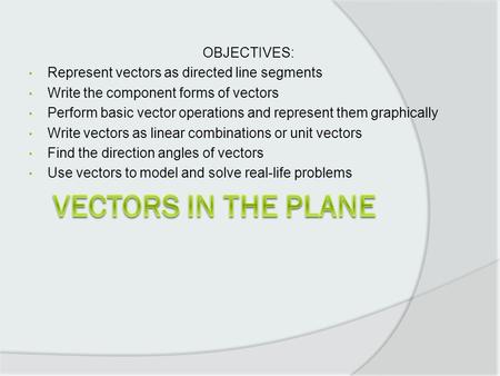 OBJECTIVES: Represent vectors as directed line segments Write the component forms of vectors Perform basic vector operations and represent them graphically.