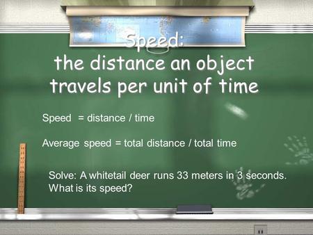 Speed: the distance an object travels per unit of time Speed = distance / time Average speed = total distance / total time Solve: A whitetail deer runs.