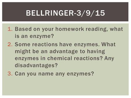 Bellringer-3/9/15 Based on your homework reading, what is an enzyme?