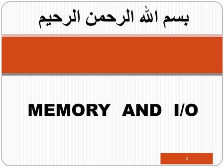 بسم الله الرحمن الرحيم MEMORY AND I/O.