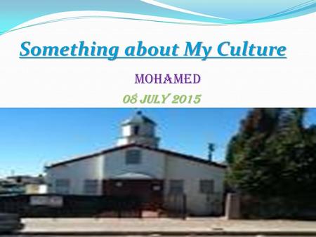 Something about My Culture Mohamed 08 july 2015 08 july 2015.