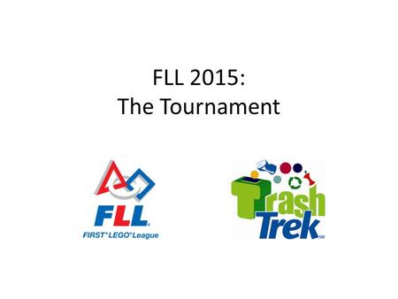 FLL 2015: The Tournament. Agenda Tournament overview Tips and ideas Q&A as we go along.