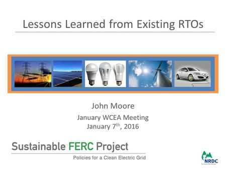 Lessons Learned from Existing RTOs John Moore January WCEA Meeting January 7 th, 2016.