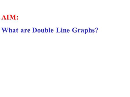 AIM: What are Double Line Graphs?.