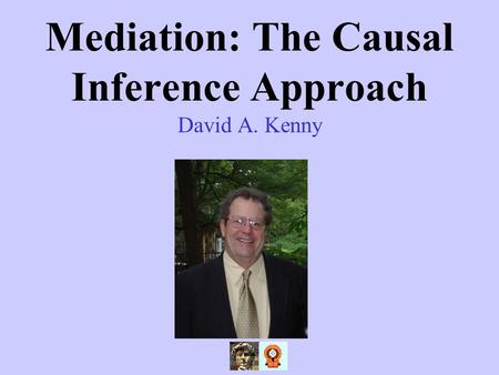 Mediation: The Causal Inference Approach David A. Kenny.