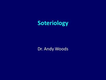 Soteriology Dr. Andy Woods. Soteriology Overview I.Definition II.Election III.Atonement IV.Salvation words V.God’s one condition of salvation VI.Results.