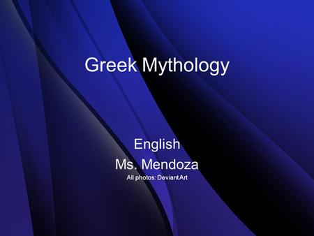 Greek Mythology English Ms. Mendoza All photos: Deviant Art.
