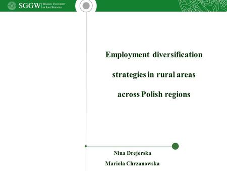 Nina Drejerska Mariola Chrzanowska Employment diversification strategies in rural areas across Polish regions.
