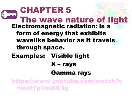 CHAPTER 5 The wave nature of light Electromagnetic radiation: is a form of energy that exhibits wavelike behavior as it travels through space. Examples: