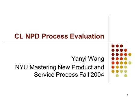 1 CL NPD Process Evaluation Yanyi Wang NYU Mastering New Product and Service Process Fall 2004.