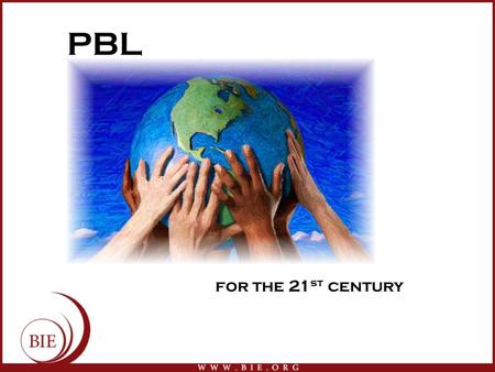 PBL for the 21 st century. Begin with the end in mind Knowledge of science, history, literature, languages, etc. Time management Strong work ethic Respectful.