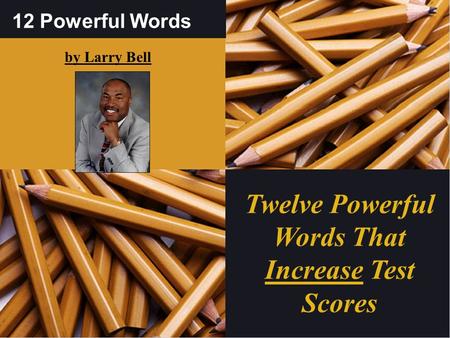12 Powerful Words by Larry Bell Twelve Powerful Words That Increase Test Scores.