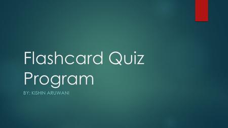 Flashcard Quiz Program BY: KISHIN ARUWANI. Background  This program will be created as a studying tool to give students the ability to create flashcards.