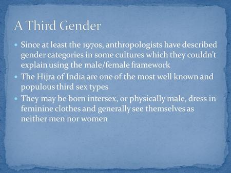 Since at least the 1970s, anthropologists have described gender categories in some cultures which they couldn’t explain using the male/female framework.