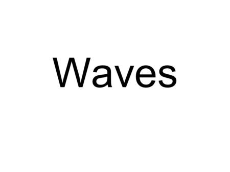 Waves. In order to understand Waves, lets think about water waves.