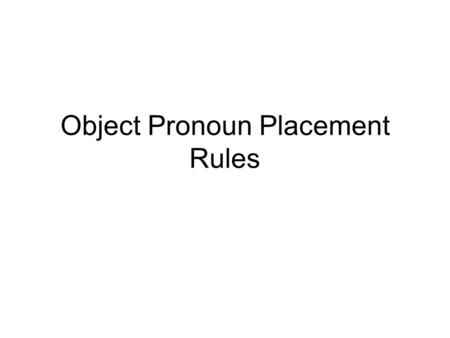Object Pronoun Placement Rules. Reflexive Verbs A verb is REFLEXIVE when the _________ and the ____________ are the ____________. (The subject does something.