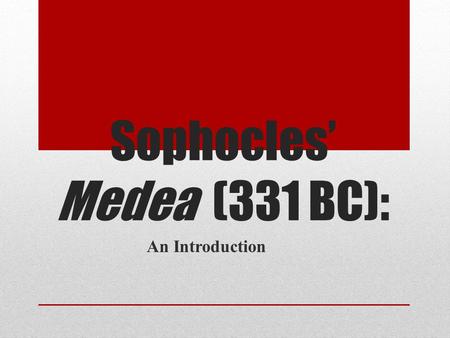 Sophocles’ Medea (331 BC): An Introduction. Phrixus and Helle The children of King Athamas, Phrixus and Helle were hated by their stop-mother Ino. They.