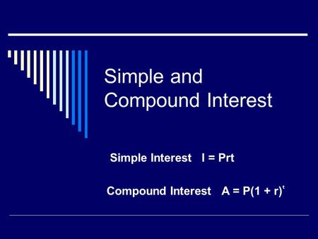 Simple and Compound Interest Simple Interest I = Prt Compound Interest A = P(1 + r)