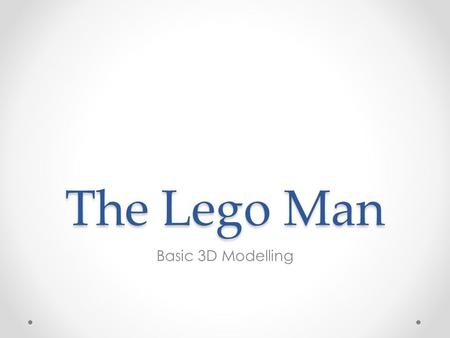 The Lego Man Basic 3D Modelling. The Head Use the Revolve Tool to get the sketch from 2D to 3D.