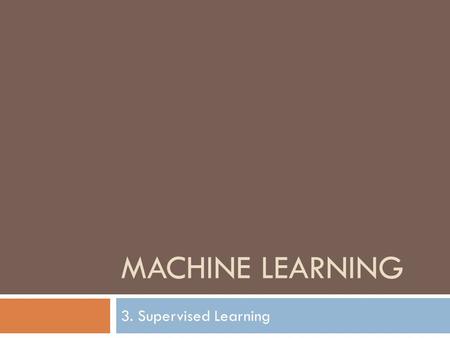 MACHINE LEARNING 3. Supervised Learning. Learning a Class from Examples Based on E Alpaydın 2004 Introduction to Machine Learning © The MIT Press (V1.1)
