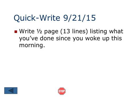 Quick-Write 9/21/15 Write ½ page (13 lines) listing what you’ve done since you woke up this morning.