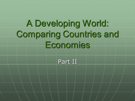 A Developing World: Comparing Countries and Economies